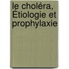 Le Choléra, Étiologie Et Prophylaxie door Onbekend