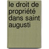 Le Droit De Propriété Dans Saint Augusti door Thodore Fortin