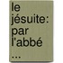 Le Jésuite: Par L'Abbé ...