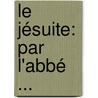Le Jésuite: Par L'Abbé ... by Jean Hippolyte Michon