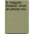Le Magasin Théatral: Choix De Pièces Nou