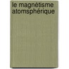 Le Magnétisme Atomsphérique door A. Fortin