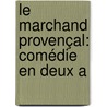 Le Marchand Provençal: Comédie En Deux A door Pigault-Lebrun