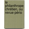 Le Philanthrope Chrétien, Ou Revue Pério door Onbekend