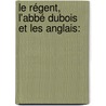 Le Régent, L'Abbé Dubois Et Les Anglais: by Louis Wiesener