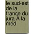 Le Sud-Est De La France Du Jura À La Méd