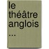 Le Théâtre Anglois ...