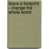 Leave a Footprint - Change the Whole World by Tim Baker