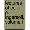 Lectures Of Col. R. G. Ingersoll, Volume I door Robert Green Ingersoll
