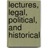 Lectures, Legal, Political, and Historical