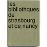 Les Bibliothques de Strasbourg Et de Nancy door Camille Thiaucourt