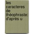 Les Caracteres De Théophraste: D'Après U