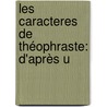 Les Caracteres De Théophraste: D'Après U door Theophrastos