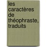 Les Caractères De Théophraste, Traduits door Theophrastus