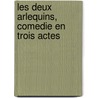 Les Deux Arlequins, Comedie En Trois Actes by Eustache Le Noble