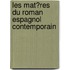 Les Mat?res Du Roman Espagnol Contemporain