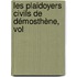 Les Plaidoyers Civils De Démosthène, Vol