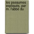 Les Pseaumes Expliqués, Par M. L'Abbé Du
