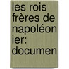 Les Rois Frères De Napoléon Ier: Documen door Albert Du Casse