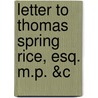 Letter To Thomas Spring Rice, Esq. M.P. &C by James Warren Doyle