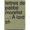 Lettres De Pabbé Morellet ...: À Lord Sh door William Petty Landsowne