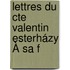 Lettres Du Cte Valentin Esterházy À Sa F