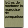 Lettres de Madame La Marquise de Pompadour door Anonymous Anonymous