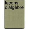 Leçons D'Algèbre by P.L. Cirodde