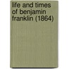 Life And Times Of Benjamin Franklin (1864) door James Parton