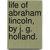 Life Of Abraham Lincoln, By J. G. Holland. door J.G. (Josiah Gilbert) Holland
