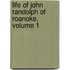 Life of John Randolph of Roanoke, Volume 1