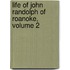 Life of John Randolph of Roanoke, Volume 2