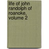 Life of John Randolph of Roanoke, Volume 2 door Hugh A. Garland