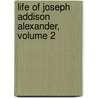 Life of Joseph Addison Alexander, Volume 2 by Henry Carrington Alexander