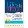 Life's a Bitch and Then You Change Careers by Andrea Kay