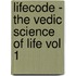 Lifecode - The Vedic Science Of Life Vol 1