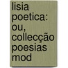 Lisia Poetica: Ou, Collecção Poesias Mod door Josï¿½ Ferreira Monteiro