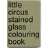 Little Circus Stained Glass Colouring Book