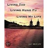 Living Tao, Living Kung Fu, Living My Life door Jay McCoy