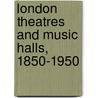 London Theatres and Music Halls, 1850-1950 door Diana Howard