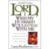 Lord, I Wish My Husband Would Pray With Me door Larry Keefauver