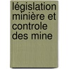 Législation Minière Et Controle Des Mine door T. Cuvillier