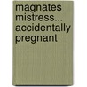 Magnates Mistress... Accidentally Pregnant door Kimberly Lang
