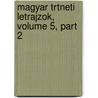 Magyar Trtneti Letrajzok, Volume 5, Part 2 door Magyar Tudomnyos Akadmia