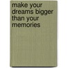 Make Your Dreams Bigger Than Your Memories by Terri Savelle Foy