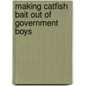Making Catfish Bait Out Of Government Boys door Claire Strom