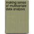 Making Sense of Multivariate Data Analysis