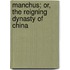 Manchus; Or, the Reigning Dynasty of China