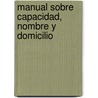 Manual Sobre Capacidad, Nombre y Domicilio door Diego Norberto Quirno