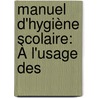 Manuel D'Hygiène Scolaire: À L'Usage Des by J. Dubrisay